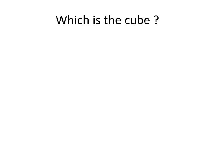 Which is the cube ? 