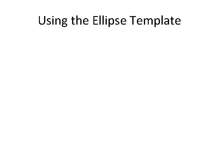 Using the Ellipse Template 