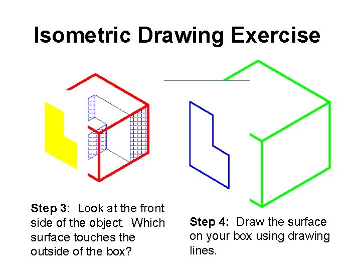 Isometric Drawing Exercise Step 3: Look at the front side of the object. Which