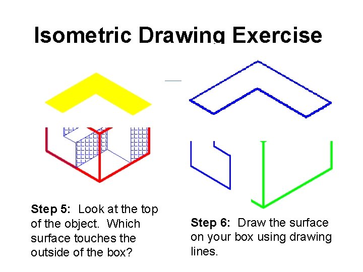 Isometric Drawing Exercise Step 5: Look at the top of the object. Which surface
