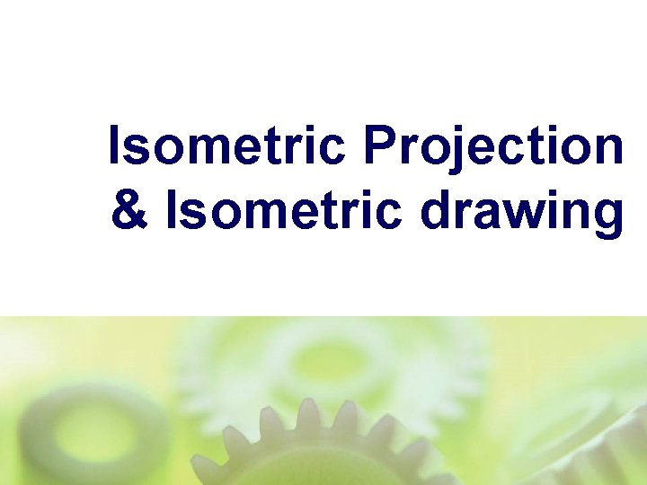 Isometric Projection & Isometric drawing Isometric Projection & Isometric drawing