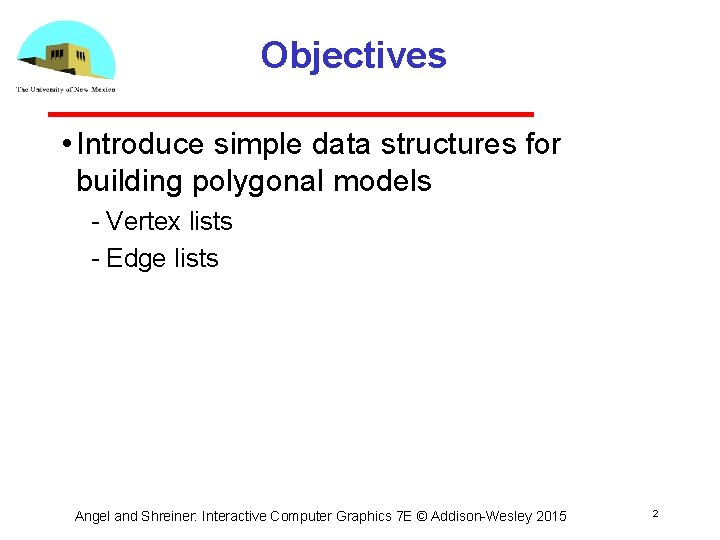 Objectives • Introduce simple data structures for building polygonal models Vertex lists Edge lists