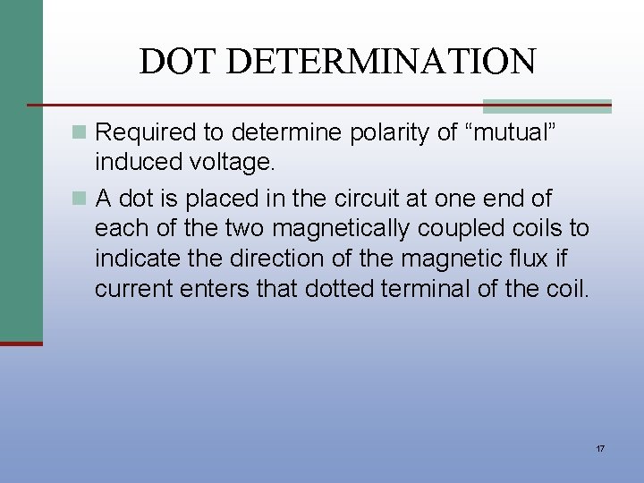 DOT DETERMINATION n Required to determine polarity of “mutual” induced voltage. n A dot