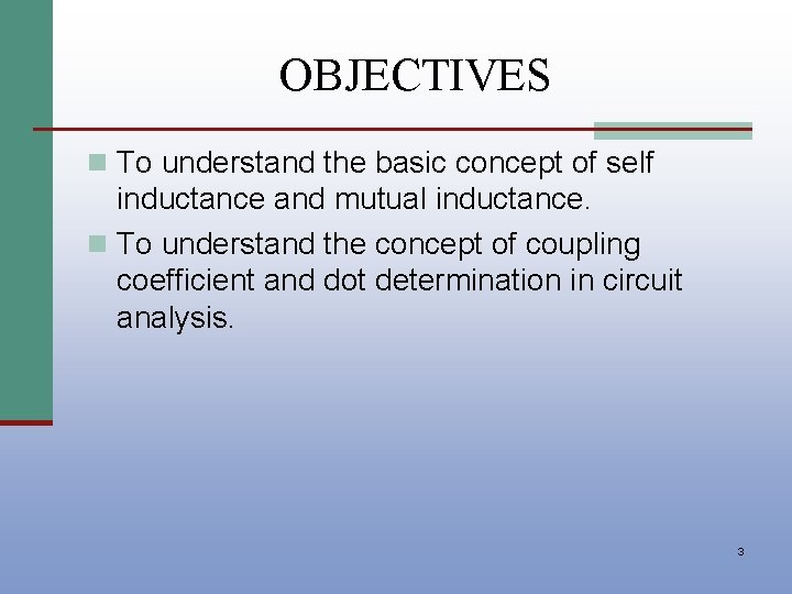 OBJECTIVES n To understand the basic concept of self inductance and mutual inductance. n