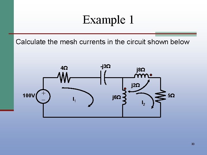 Example 1 Calculate the mesh currents in the circuit shown below -j 3Ω 4Ω