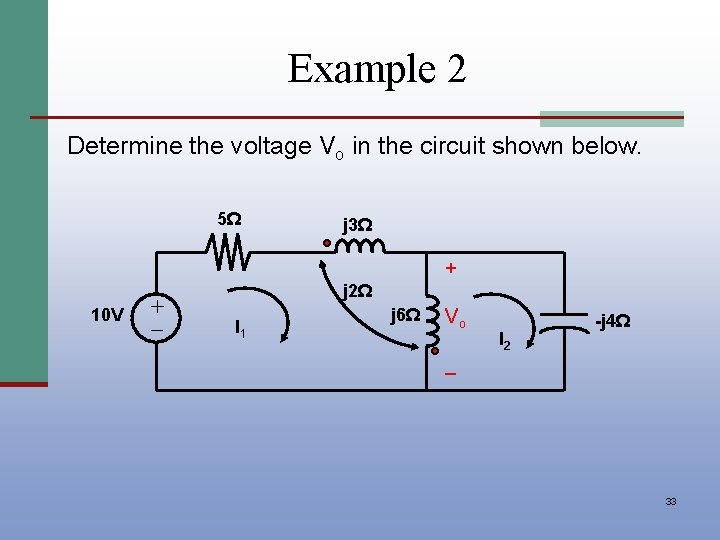 Example 2 Determine the voltage Vo in the circuit shown below. 5Ω j 3Ω