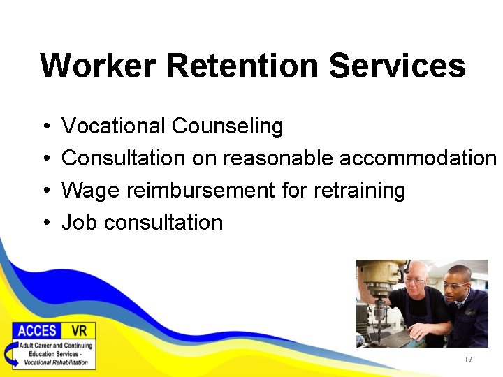 Worker Retention Services • • Vocational Counseling Consultation on reasonable accommodation Wage reimbursement for
