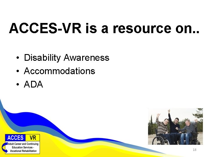 ACCES-VR is a resource on. . • Disability Awareness • Accommodations • ADA 18