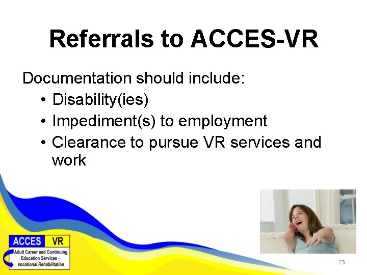 Referrals to ACCES-VR Documentation should include: • Disability(ies) • Impediment(s) to employment • Clearance
