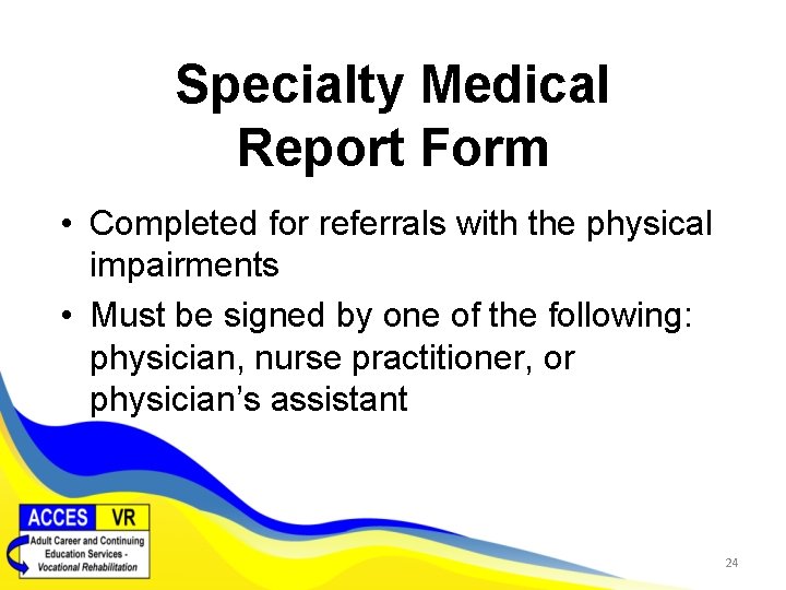 Specialty Medical Report Form • Completed for referrals with the physical impairments • Must