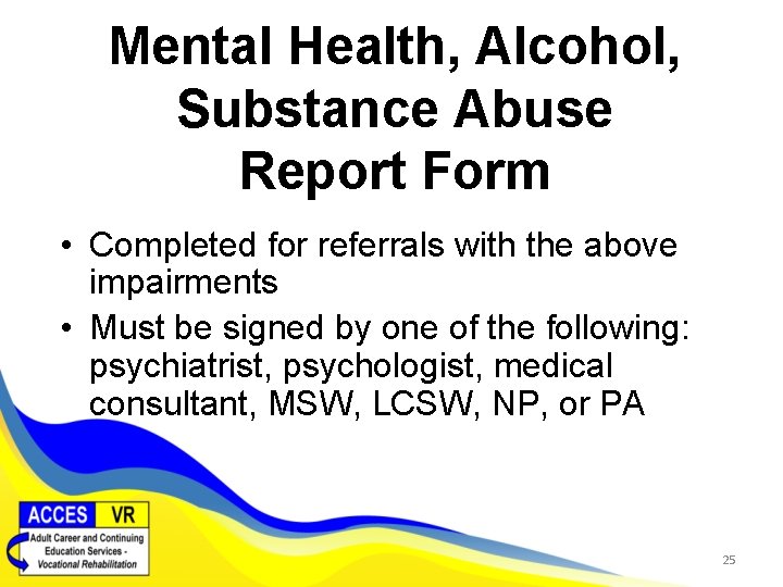 Mental Health, Alcohol, Substance Abuse Report Form • Completed for referrals with the above