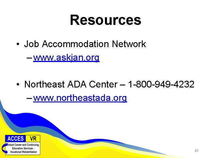 Resources • Job Accommodation Network – www. askjan. org • Northeast ADA Center –