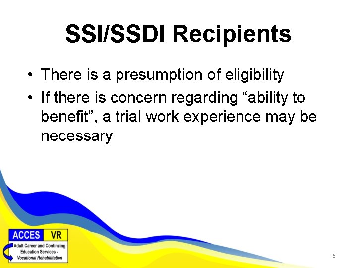 SSI/SSDI Recipients • There is a presumption of eligibility • If there is concern