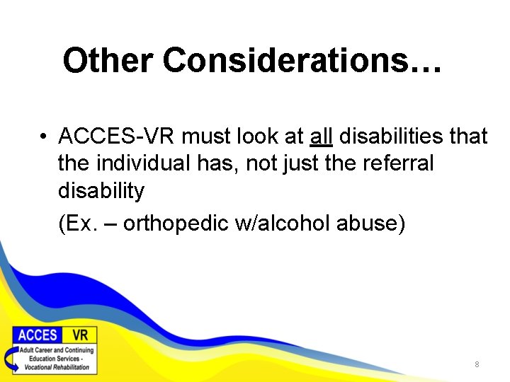 Other Considerations… • ACCES-VR must look at all disabilities that the individual has, not