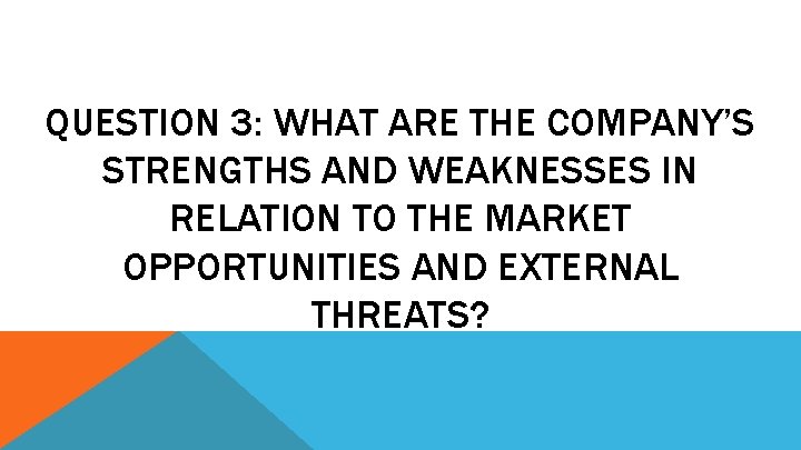 QUESTION 3: WHAT ARE THE COMPANY’S STRENGTHS AND WEAKNESSES IN RELATION TO THE MARKET