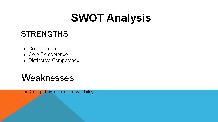 SWOT Analysis STRENGTHS ● Competence ● Core Competence ● Distinctive Competence Weaknesses ● Competitive
