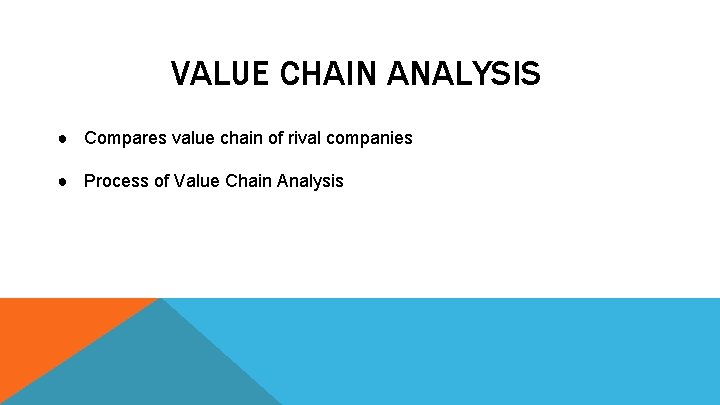 VALUE CHAIN ANALYSIS ● Compares value chain of rival companies ● Process of Value