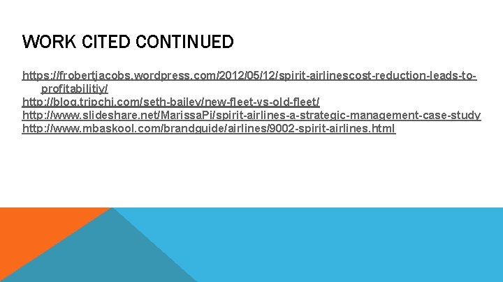 WORK CITED CONTINUED https: //frobertjacobs. wordpress. com/2012/05/12/spirit-airlinescost-reduction-leads-toprofitabilitiy/ http: //blog. tripchi. com/seth-bailey/new-fleet-vs-old-fleet/ http: //www. slideshare.