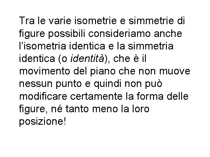 Tra le varie isometrie e simmetrie di figure possibili consideriamo anche l’isometria identica e