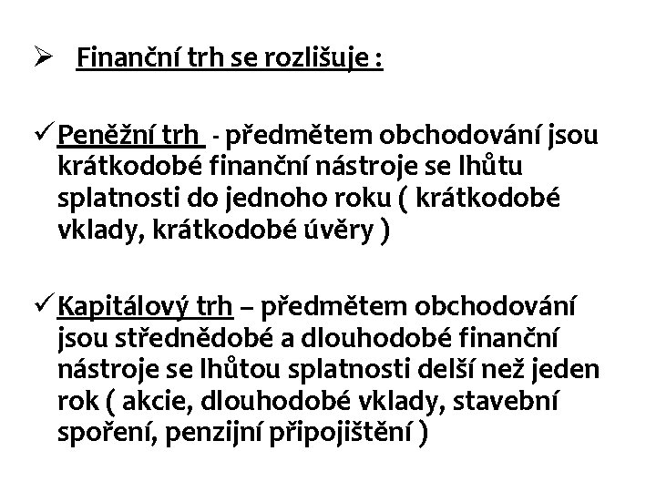 Ø Finanční trh se rozlišuje : ü Peněžní trh - předmětem obchodování jsou krátkodobé