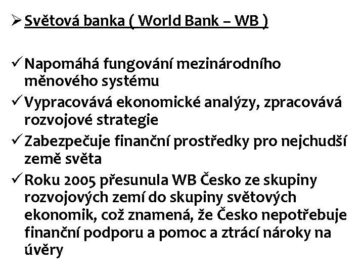 Ø Světová banka ( World Bank – WB ) ü Napomáhá fungování mezinárodního měnového