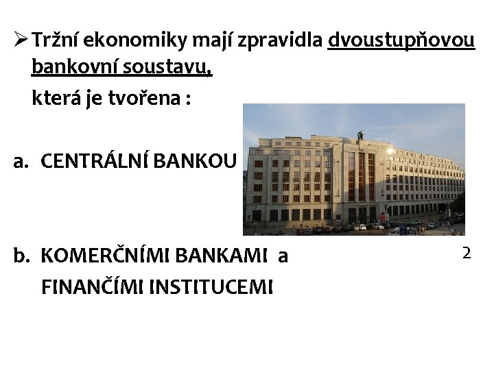 Ø Tržní ekonomiky mají zpravidla dvoustupňovou bankovní soustavu, která je tvořena : a. CENTRÁLNÍ