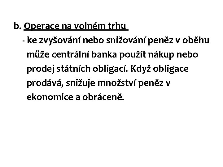 b. Operace na volném trhu - ke zvyšování nebo snižování peněz v oběhu může