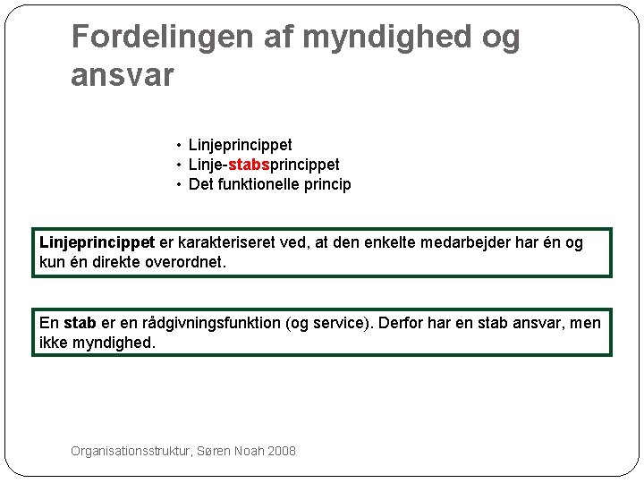 Fordelingen af myndighed og ansvar • Linjeprincippet • Linje-stabsprincippet • Det funktionelle princip Linjeprincippet