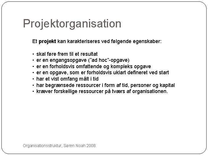 Projektorganisation Et projekt kan karakteriseres ved følgende egenskaber: • • 22 skal føre frem