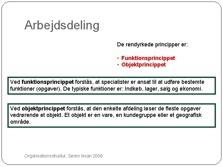 Arbejdsdeling De rendyrkede principper er: • Funktionsprincippet • Objektprincippet Ved funktionsprincippet forstås, at specialister