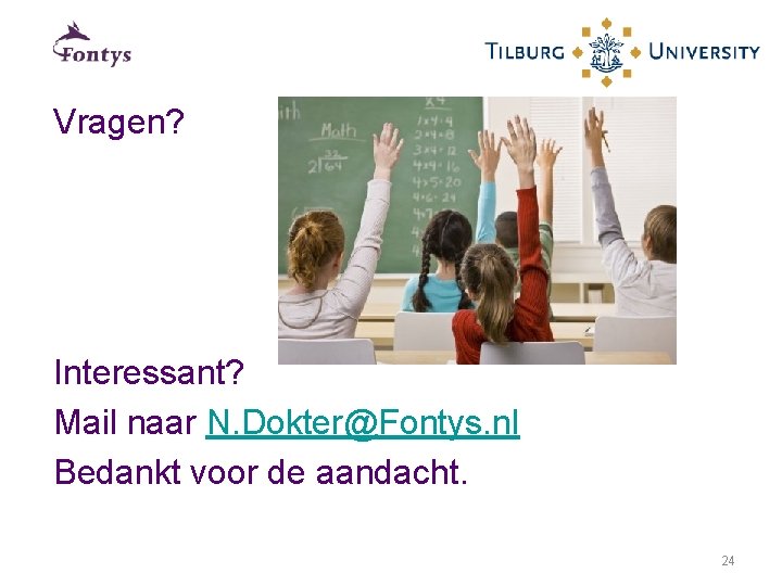 Vragen? Interessant? Mail naar N. Dokter@Fontys. nl Bedankt voor de aandacht. 24 
