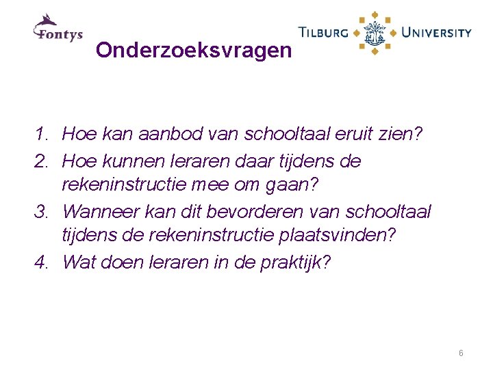 Onderzoeksvragen 1. Hoe kan aanbod van schooltaal eruit zien? 2. Hoe kunnen leraren daar