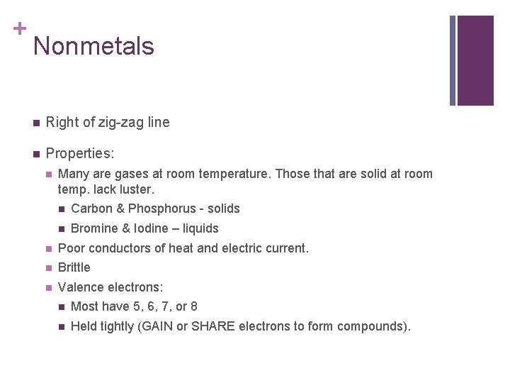+ Nonmetals n Right of zig-zag line n Properties: n Many are gases at