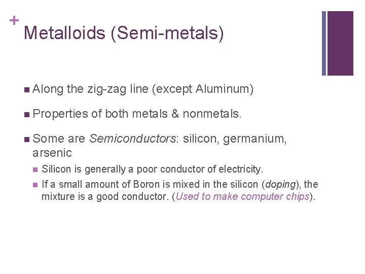 + Metalloids (Semi-metals) n Along the zig-zag line (except Aluminum) n Properties of both
