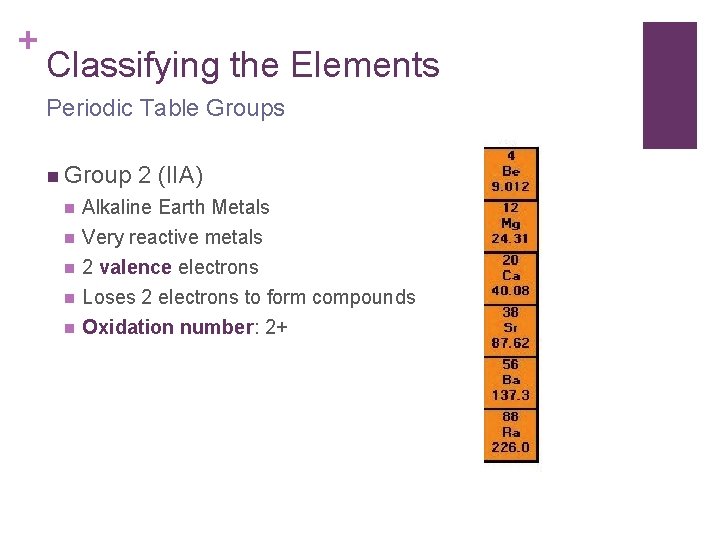 + Classifying the Elements Periodic Table Groups n Group 2 (IIA) n Alkaline Earth