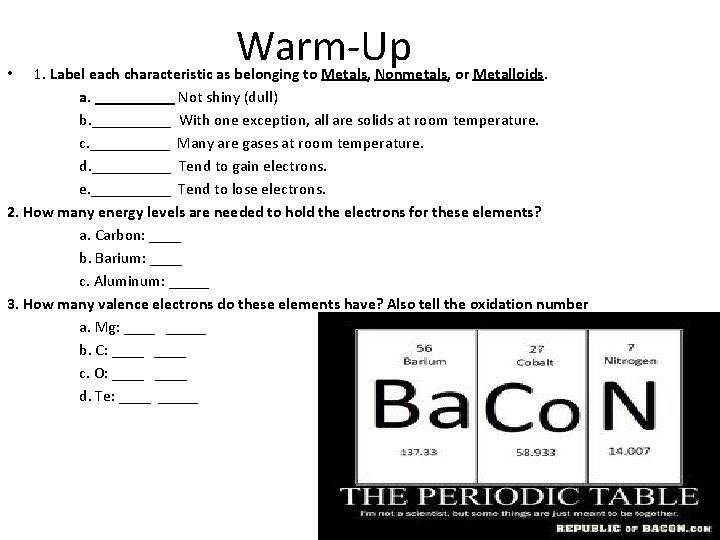 Warm-Up 1. Label each characteristic as belonging to Metals, Nonmetals, or Metalloids. a. _____