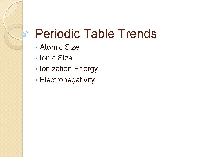 Periodic Table Trends Atomic Size • Ionization Energy • Electronegativity • 
