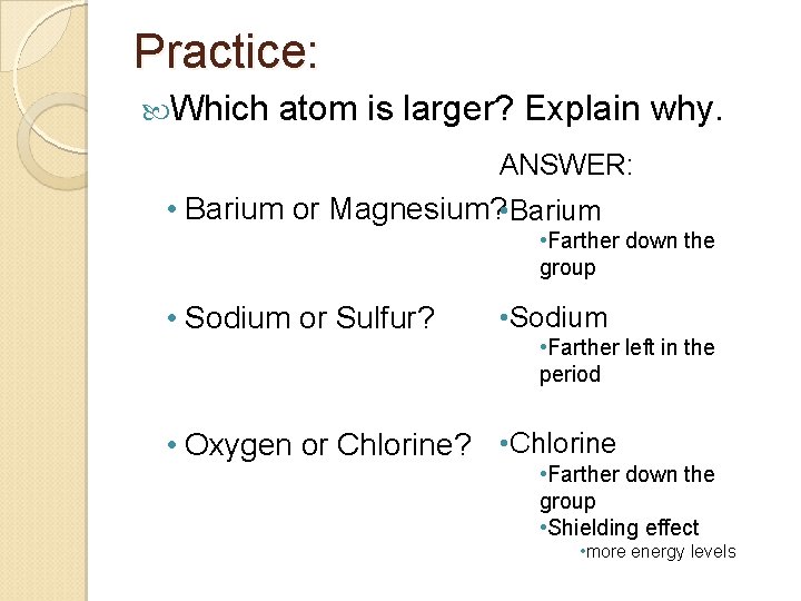 Practice: Which atom is larger? Explain why. ANSWER: • Barium or Magnesium? • Barium