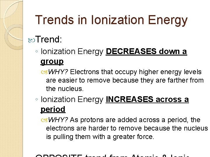 Trends in Ionization Energy Trend: ◦ Ionization Energy DECREASES down a group WHY? Electrons