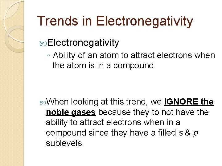 Trends in Electronegativity ◦ Ability of an atom to attract electrons when the atom