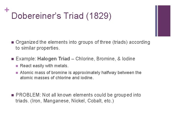 + Dobereiner’s Triad (1829) n Organized the elements into groups of three (triads) according