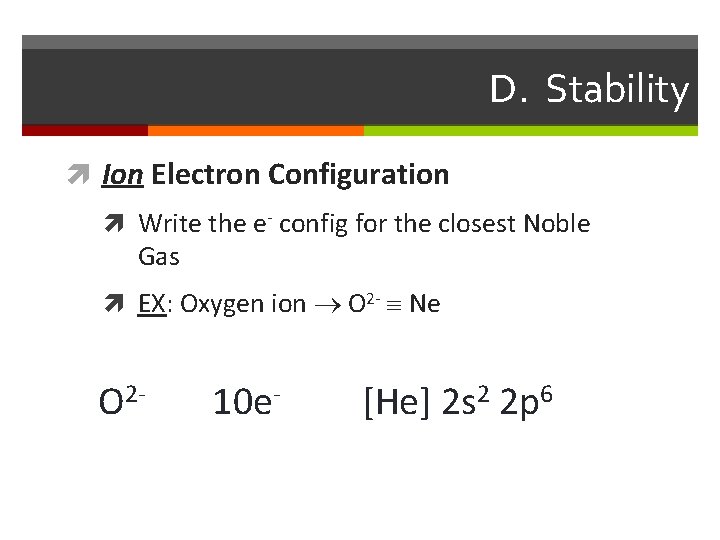 D. Stability Ion Electron Configuration Write the e- config for the closest Noble Gas