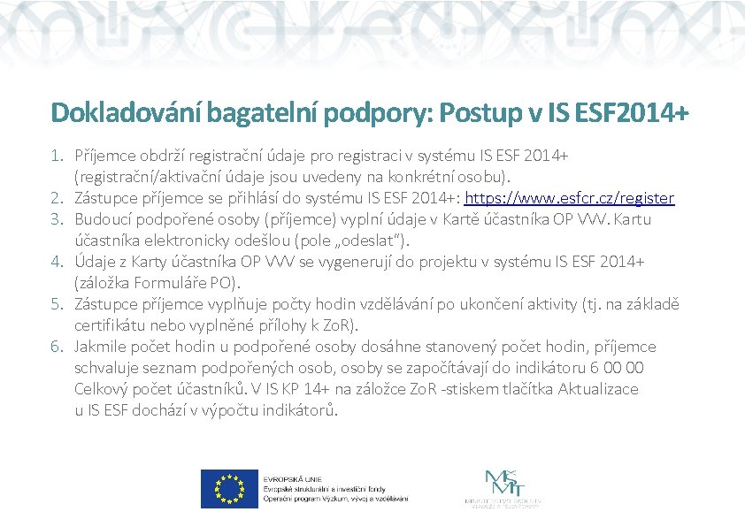 Dokladování bagatelní podpory: Postup v IS ESF 2014+ 1. Příjemce obdrží registrační údaje pro