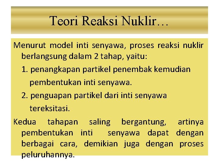 Teori Reaksi Nuklir… Menurut model inti senyawa, proses reaksi nuklir berlangsung dalam 2 tahap,