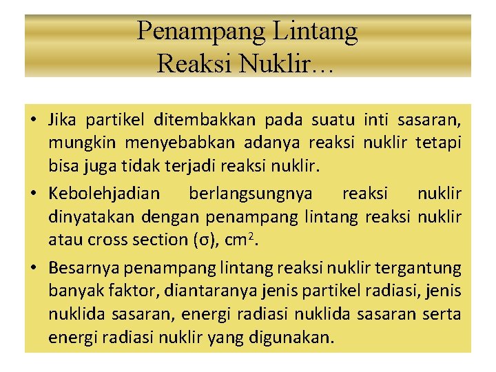 Penampang Lintang Reaksi Nuklir… • Jika partikel ditembakkan pada suatu inti sasaran, mungkin menyebabkan