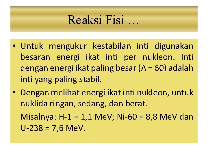 Reaksi Fisi … • Untuk mengukur kestabilan inti digunakan besaran energi ikat inti per