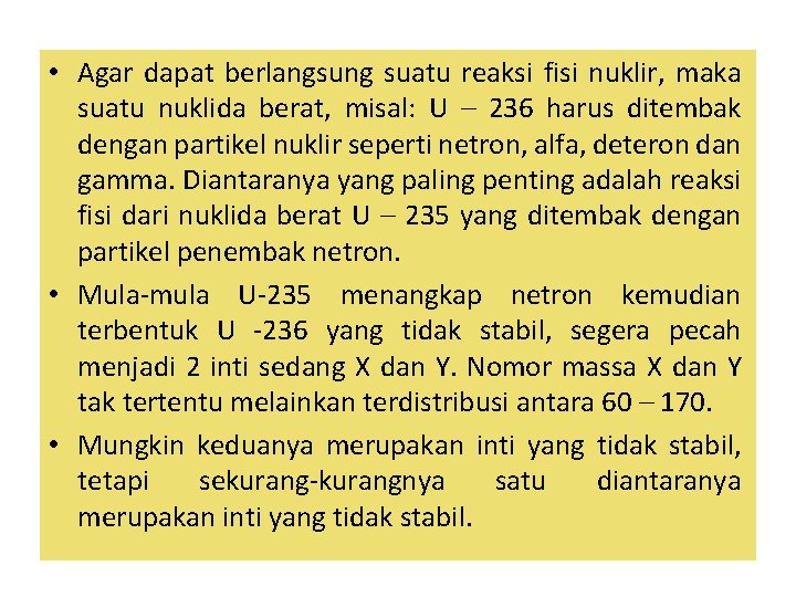  • Agar dapat berlangsung suatu reaksi fisi nuklir, maka suatu nuklida berat, misal: