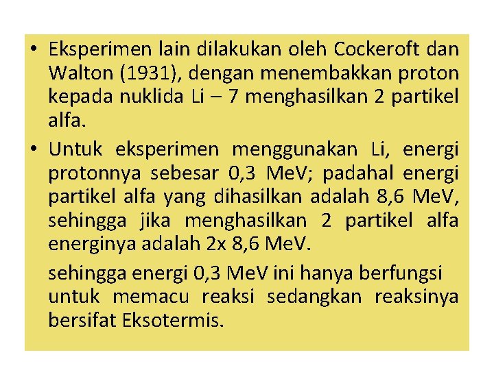  • Eksperimen lain dilakukan oleh Cockeroft dan Walton (1931), dengan menembakkan proton kepada