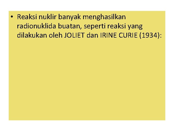  • Reaksi nuklir banyak menghasilkan radionuklida buatan, seperti reaksi yang dilakukan oleh JOLIET