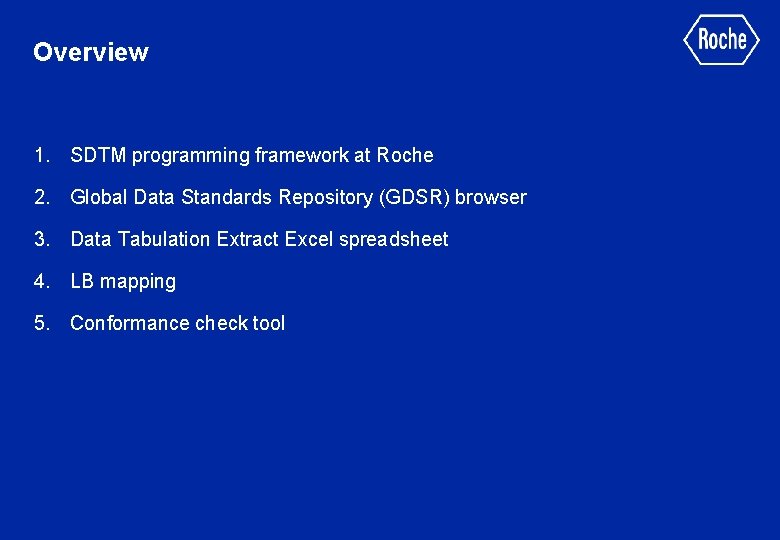 Overview 1. SDTM programming framework at Roche 2. Global Data Standards Repository (GDSR) browser